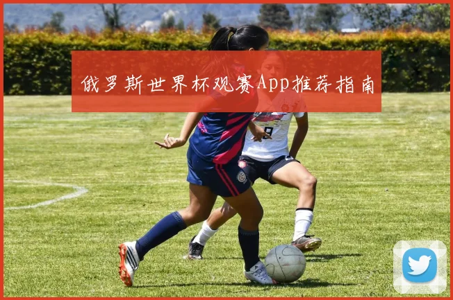 俄罗斯世界杯观赛App推荐指南