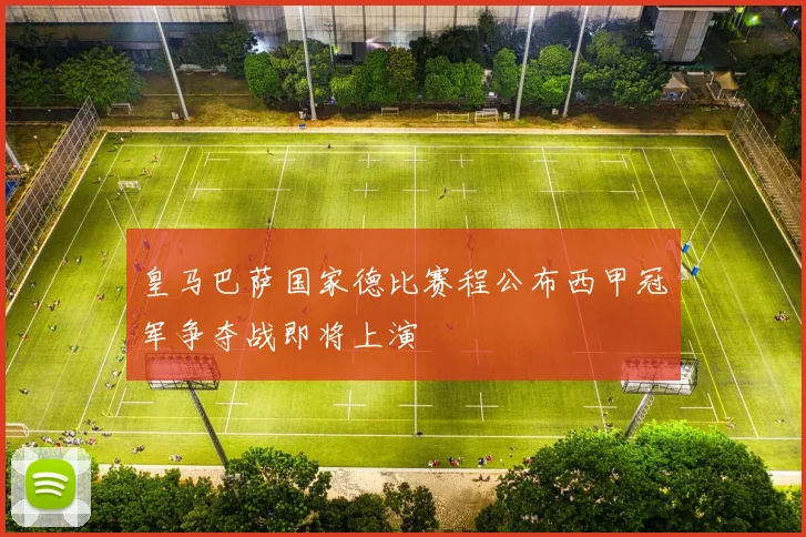 皇马巴萨国家德比赛程公布西甲冠军争夺战即将上演